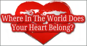 Where In The World Does Your Heart Belong?