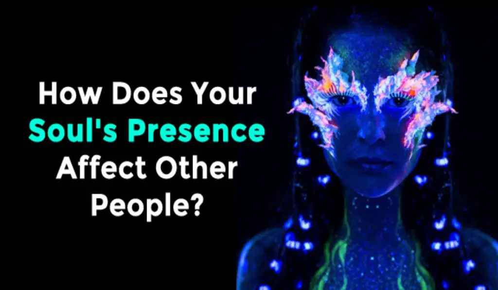 How Does Your Soul's Presence Affect Other People?